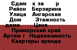 Сдам 2-к за 14000р › Район ­ Берзарина › Улица ­ Ангарская › Дом ­ 5 › Этажность дома ­ 5 › Цена ­ 14 000 - Приморский край, Артем г. Недвижимость » Квартиры аренда   